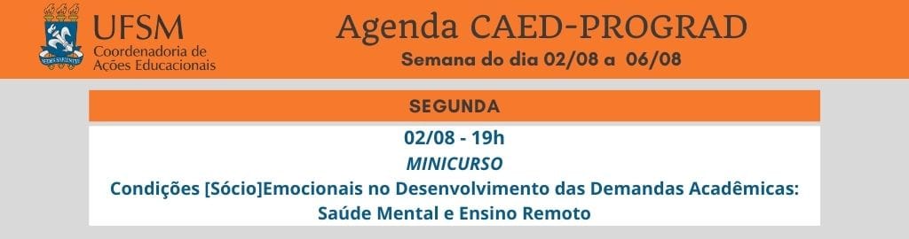 Programação CAED-PROGRAD semana de 02 a 06/08 - MinicursoCondições [Sócio]Emocionais no Desenvolvimento das Demandas Acadêmicas: Saúde Mental e Ensino Remoto