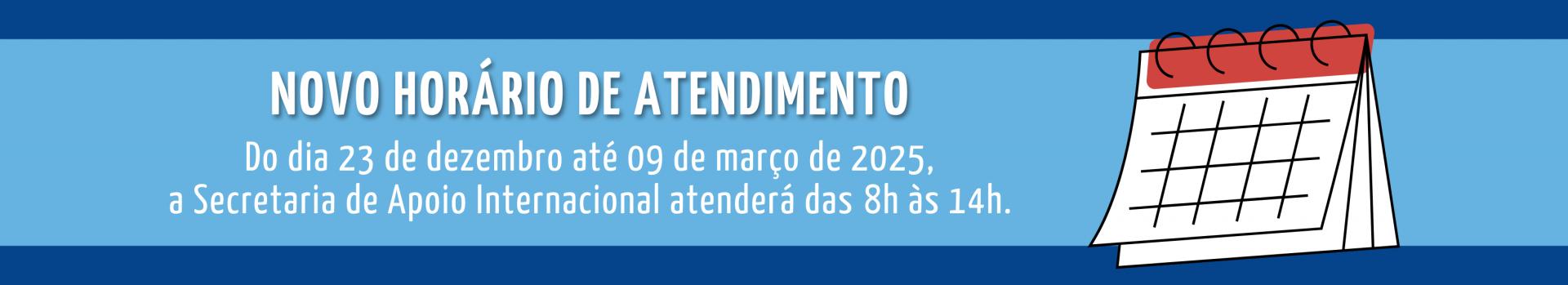 Do dia 23 de dezembro até 09 de março de 2025, a Secretaria de Apoio Internacional atenderá das ‎8h às 14h.